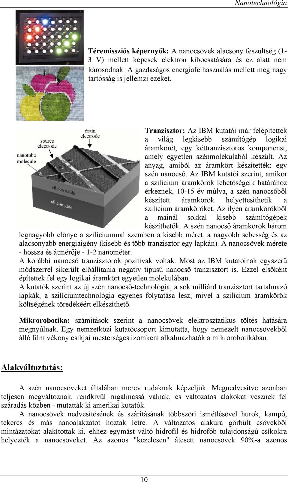 Tranzisztor: Az IBM kutatói már felépítették a világ legkisebb számítógép logikai áramkörét, egy kéttranzisztoros komponenst, amely egyetlen szénmolekulából készült.