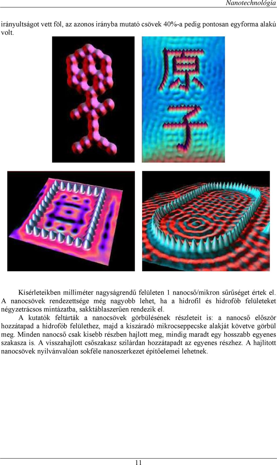 A kutatók feltárták a nanocsövek görbülésének részleteit is: a nanocső először hozzátapad a hidrofób felülethez, majd a kiszáradó mikrocseppecske alakját követve görbül meg.