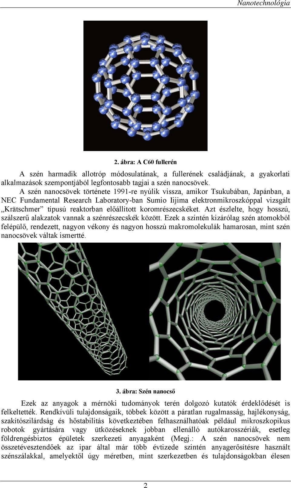 előállított koromrészecskéket. Azt észlelte, hogy hosszú, szálszerű alakzatok vannak a szénrészecskék között.