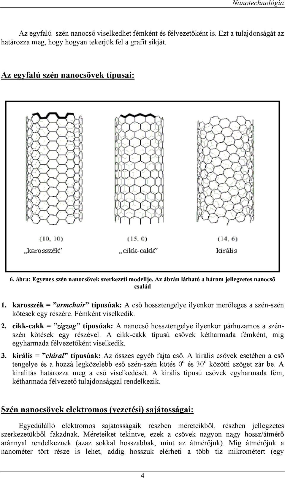 karosszék = armchair típusúak: A cső hossztengelye ilyenkor merőleges a szén-szén kötések egy részére. Fémként viselkedik. 2.