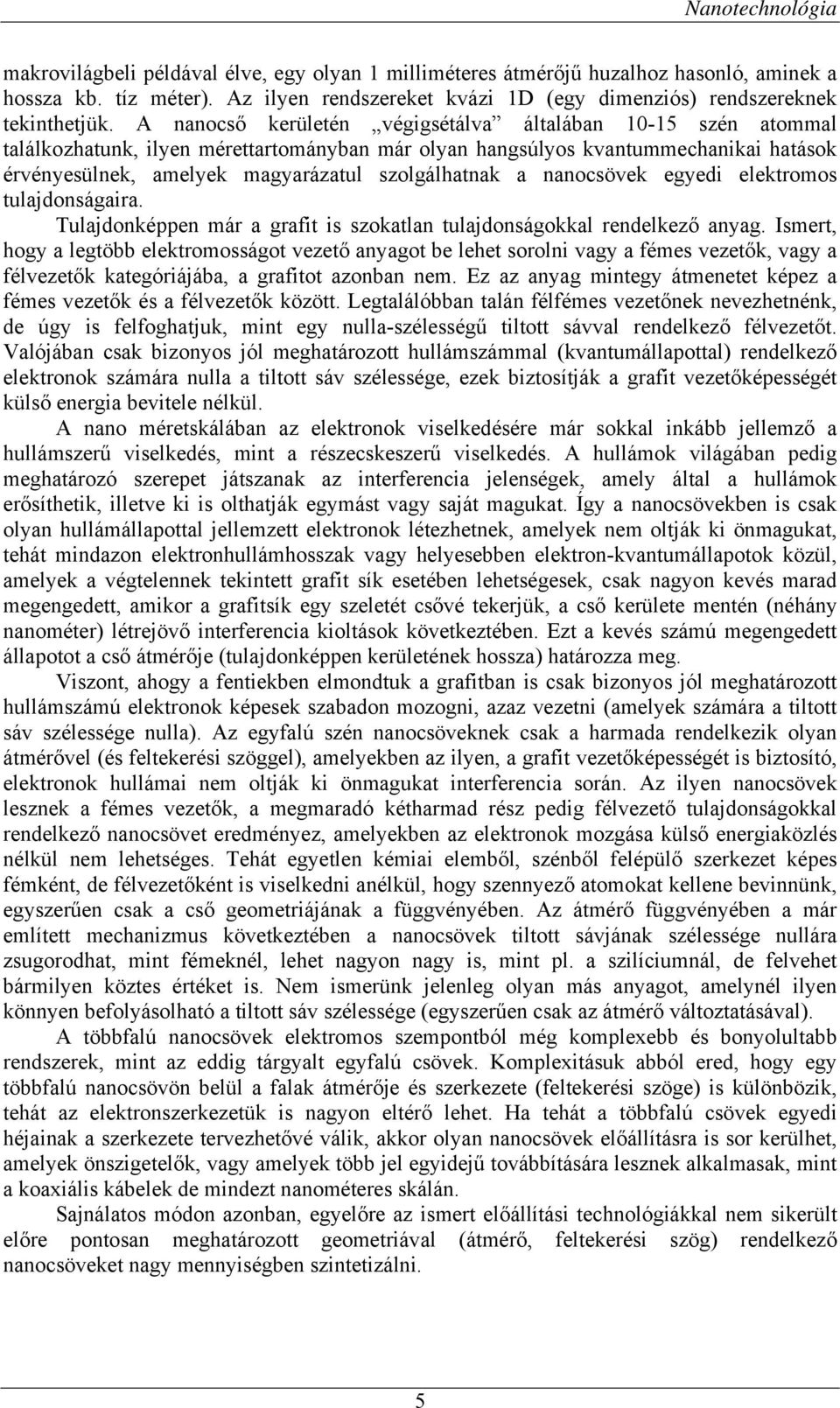 a nanocsövek egyedi elektromos tulajdonságaira. Tulajdonképpen már a grafit is szokatlan tulajdonságokkal rendelkező anyag.