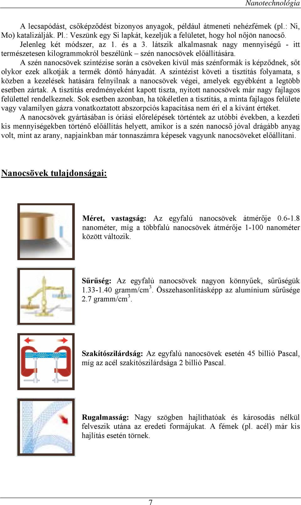 A szén nanocsövek szintézise során a csöveken kívül más szénformák is képződnek, sőt olykor ezek alkotják a termék döntő hányadát.