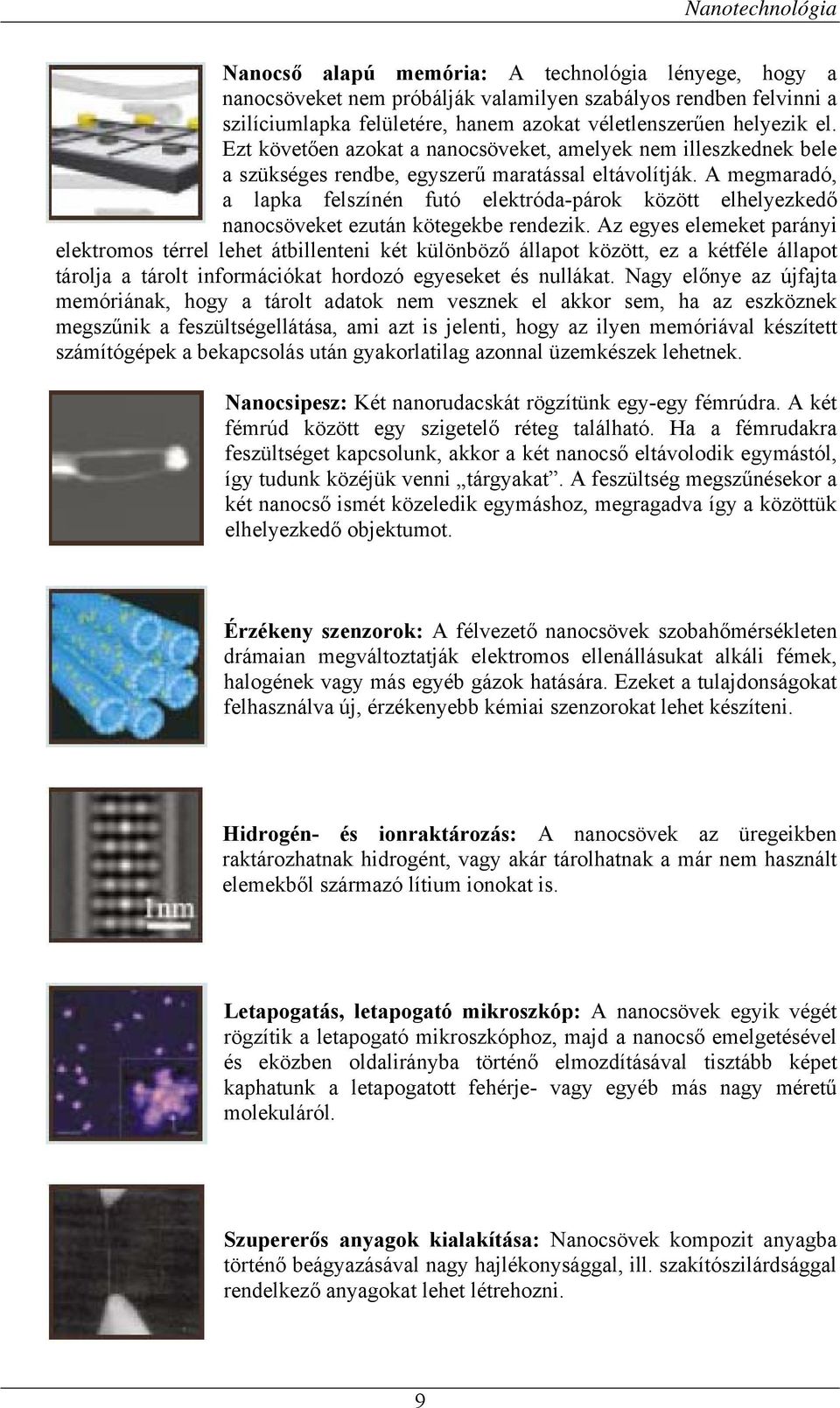 A megmaradó, a lapka felszínén futó elektróda-párok között elhelyezkedő nanocsöveket ezután kötegekbe rendezik.