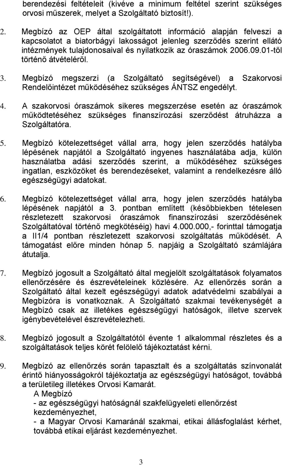 01-től történő átvételéről. 3. Megbízó megszerzi (a Szolgáltató segítségével) a Szakorvosi Rendelőintézet működéséhez szükséges ÁNTSZ engedélyt. 4.