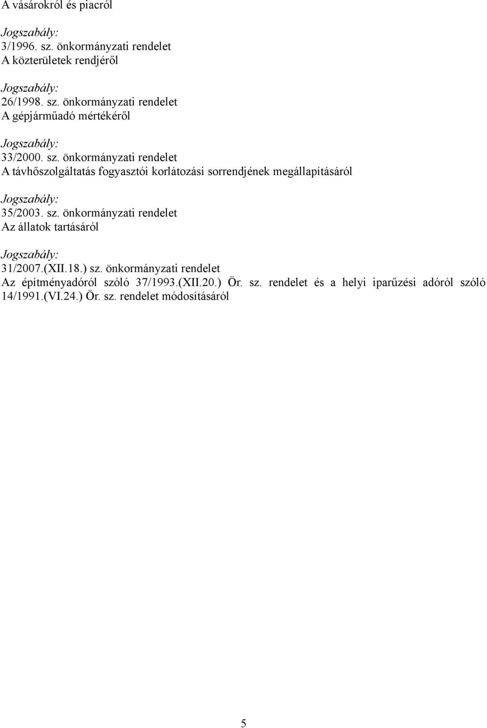 önkormányzati rendelet Az állatok tartásáról 31/2007.(XII.18.) sz. önkormányzati rendelet Az építményadóról szóló 37/1993.