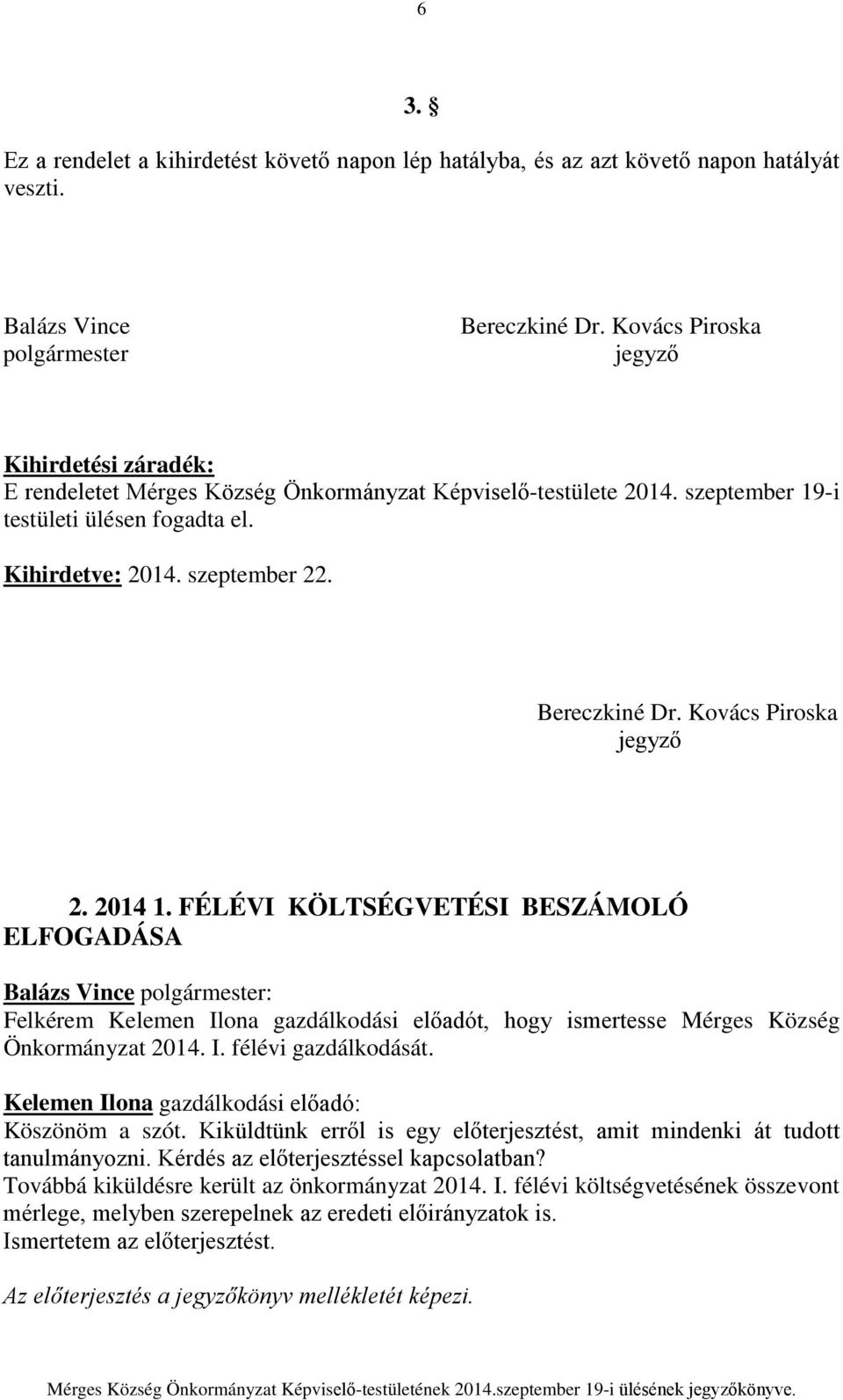 Bereczkiné Dr. Kovács Piroska jegyző 2. 2014 1. FÉLÉVI KÖLTSÉGVETÉSI BESZÁMOLÓ ELFOGADÁSA Felkérem Kelemen Ilona gazdálkodási előadót, hogy ismertesse Mérges Község Önkormányzat 2014. I. félévi gazdálkodását.