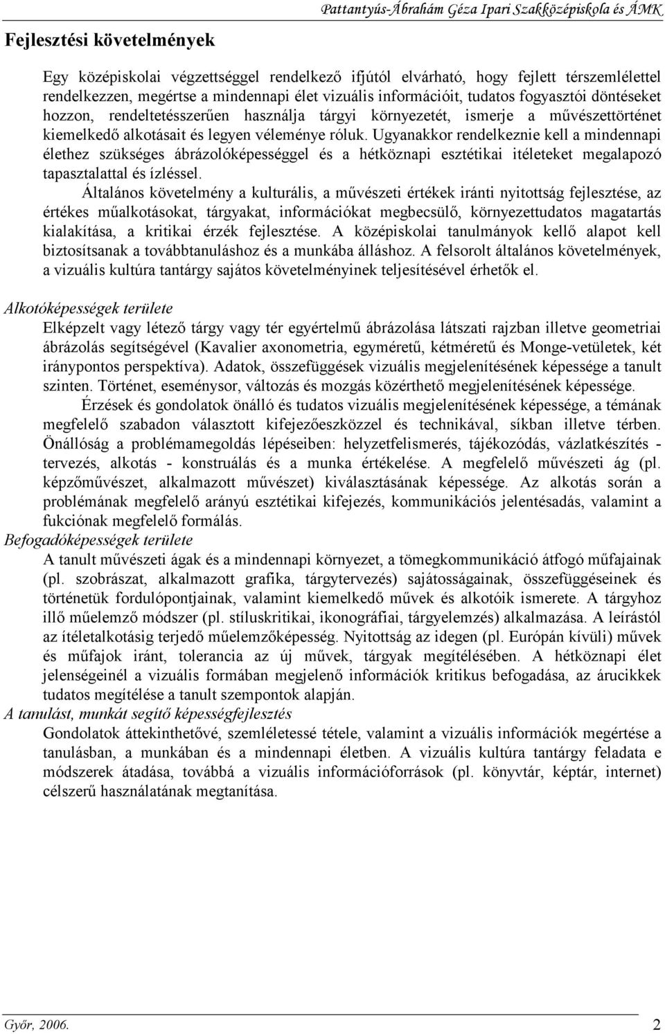 róluk. Ugyanakkor rendelkeznie kell a mindennapi élethez szükséges ábrázolóképességgel és a hétköznapi esztétikai itéleteket megalapozó tapasztalattal és ízléssel.