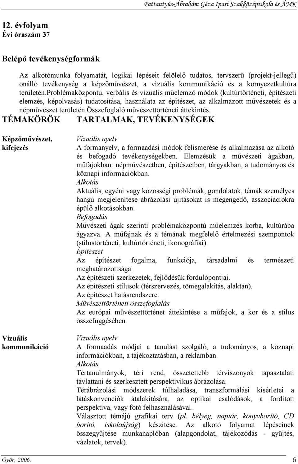 problémaközpontú, verbális és vizuális mőelemzı módok (kultúrtörténeti, építészeti elemzés, képolvasás) tudatosítása, használata az építészet, az alkalmazott mővészetek és a népmővészet területén.