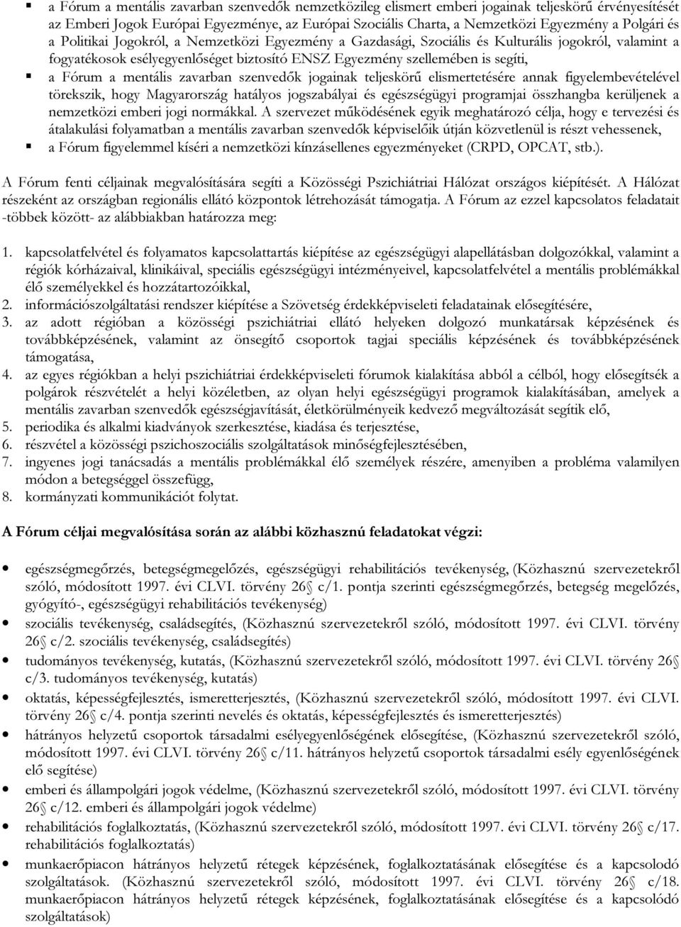 Fórum a mentális zavarban szenvedők jogainak teljeskörű elismertetésére annak figyelembevételével törekszik, hogy Magyarország hatályos jogszabályai és egészségügyi programjai összhangba kerüljenek a