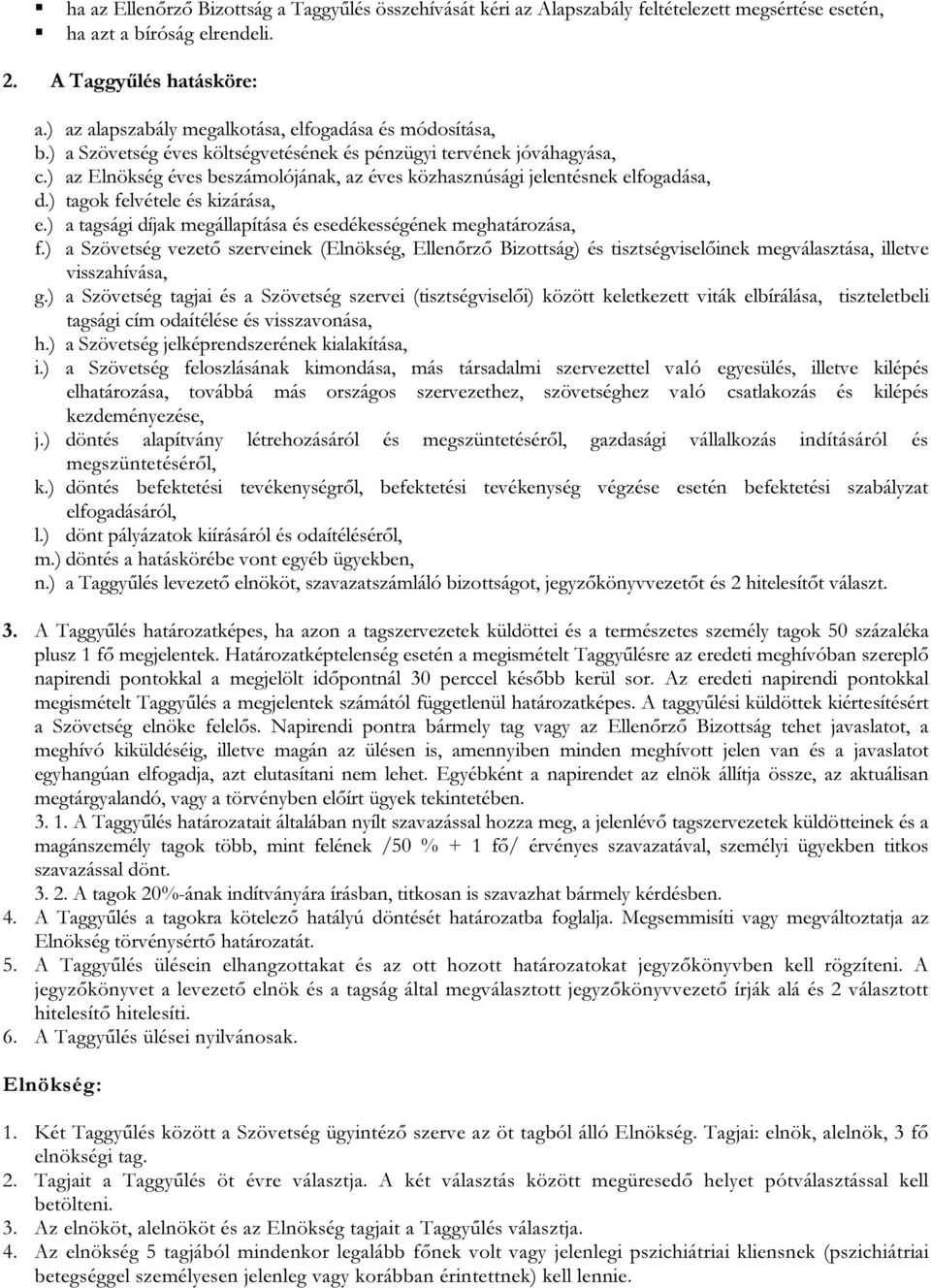 ) az Elnökség éves beszámolójának, az éves közhasznúsági jelentésnek elfogadása, d.) tagok felvétele és kizárása, e.) a tagsági díjak megállapítása és esedékességének meghatározása, f.