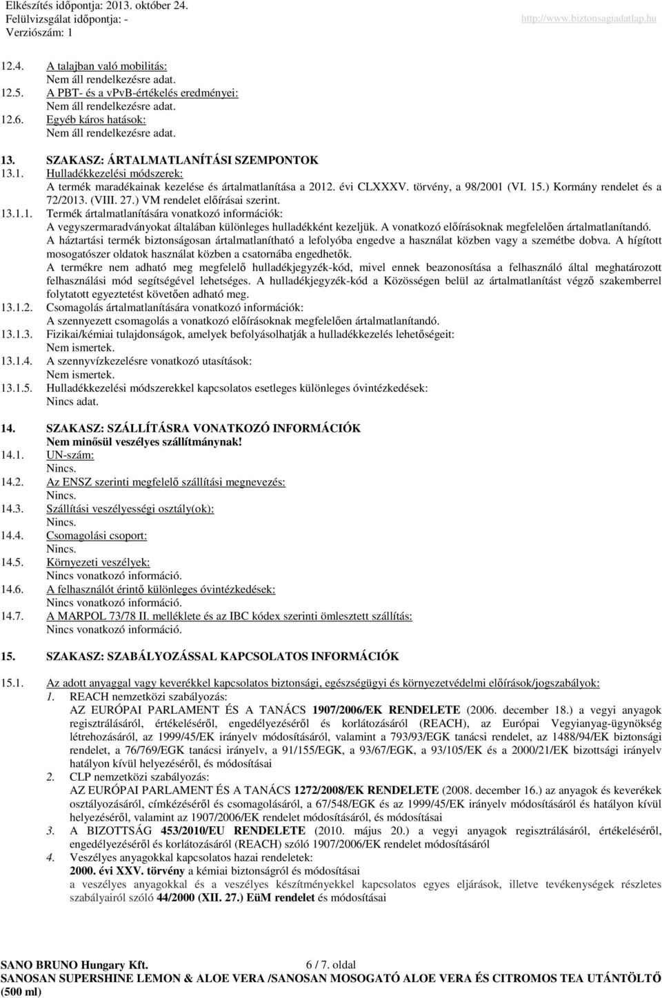 A vonatkozó elıírásoknak megfelelıen ártalmatlanítandó. A háztartási termék biztonságosan ártalmatlanítható a lefolyóba engedve a használat közben vagy a szemétbe dobva.