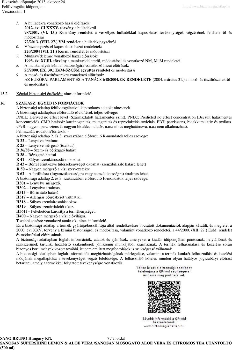 Vízszennyezéssel kapcsolatos hazai rendeletek: 220/2004 (VII. 21.) Korm. rendelet és módosításai 7. Munkavédelemre vonatkozó hazai elıírások: 1993. évi XCIII.