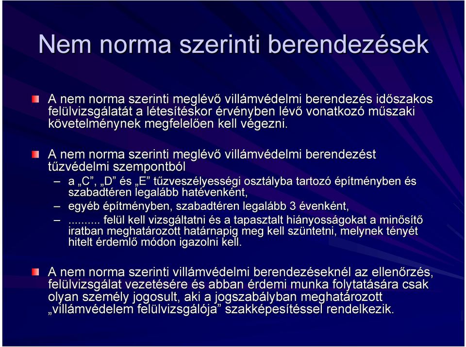 v A nem norma szerinti meglévő villámv mvédelmi berendezést tűzvédelmi szempontból a C, D és E tűzveszélyességi osztályba tartozó építményben és szabadtéren legalább hatévenk venként, nt, egyéb