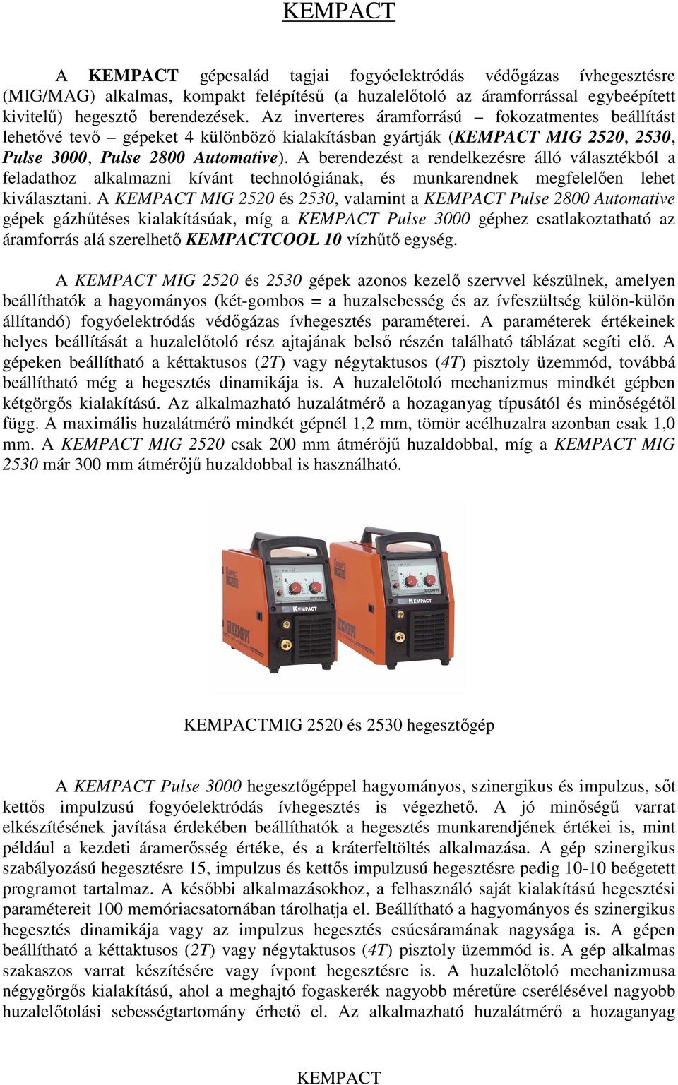 A berendezést a rendelkezésre álló választékból a feladathoz alkalmazni kívánt technológiának, és munkarendnek megfelelıen lehet kiválasztani.