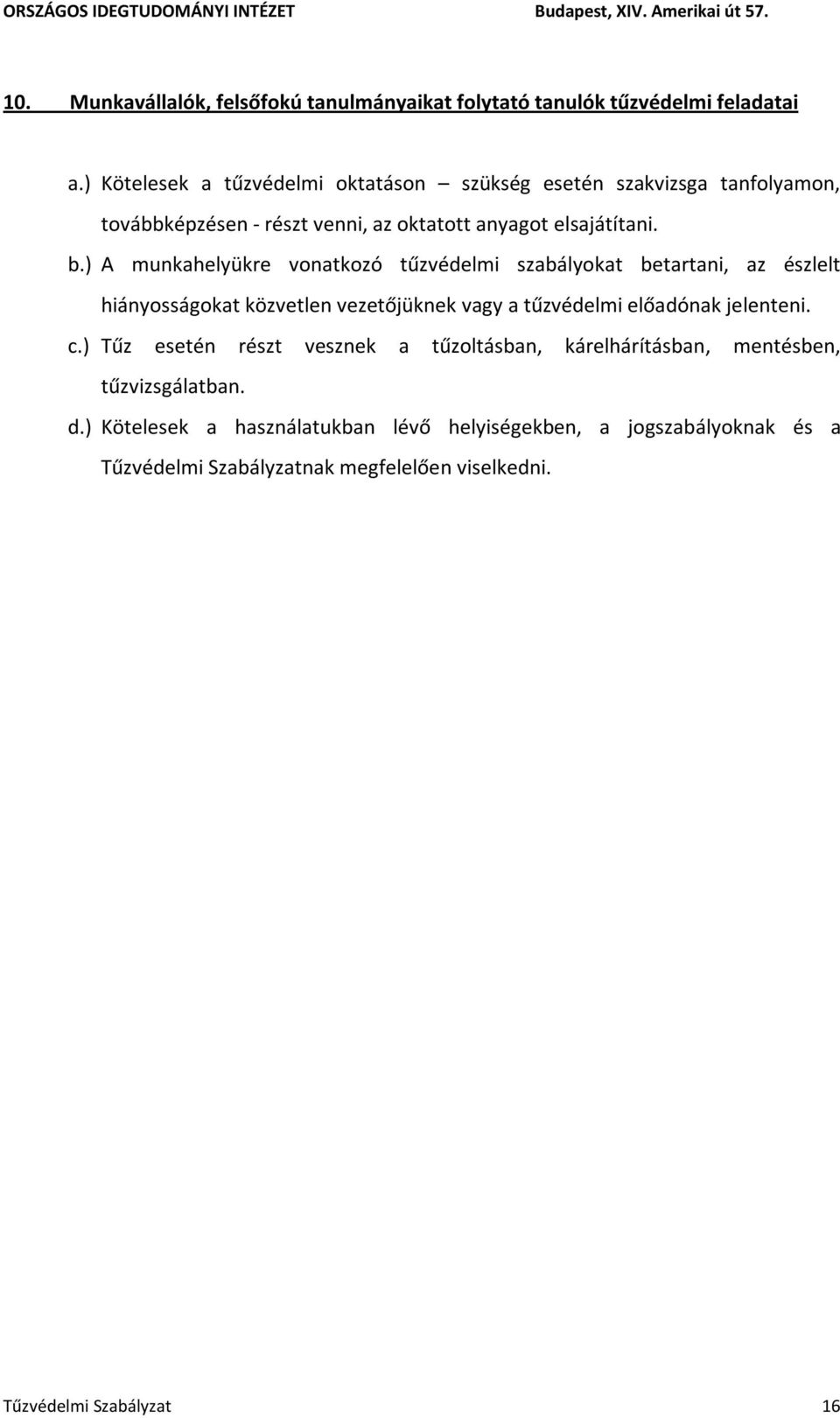 ) A munkahelyükre vonatkozó tűzvédelmi szabályokat betartani, az észlelt hiányosságokat közvetlen vezetőjüknek vagy a tűzvédelmi előadónak jelenteni. c.