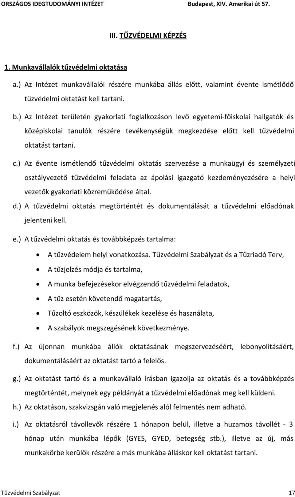 ) Az évente ismétlendő tűzvédelmi oktatás szervezése a munkaügyi és személyzeti osztályvezető tűzvédelmi feladata az ápolási igazgató kezdeményezésére a helyi vezetők gyakorlati közreműködése által.