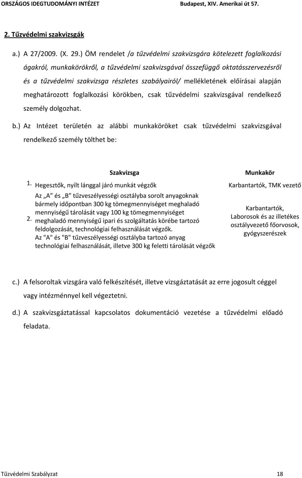 mellékletének előírásai alapján meghatározott foglalkozási körökben, csak tűzvédelmi szakvizsgával rendelkező személy dolgozhat. b.