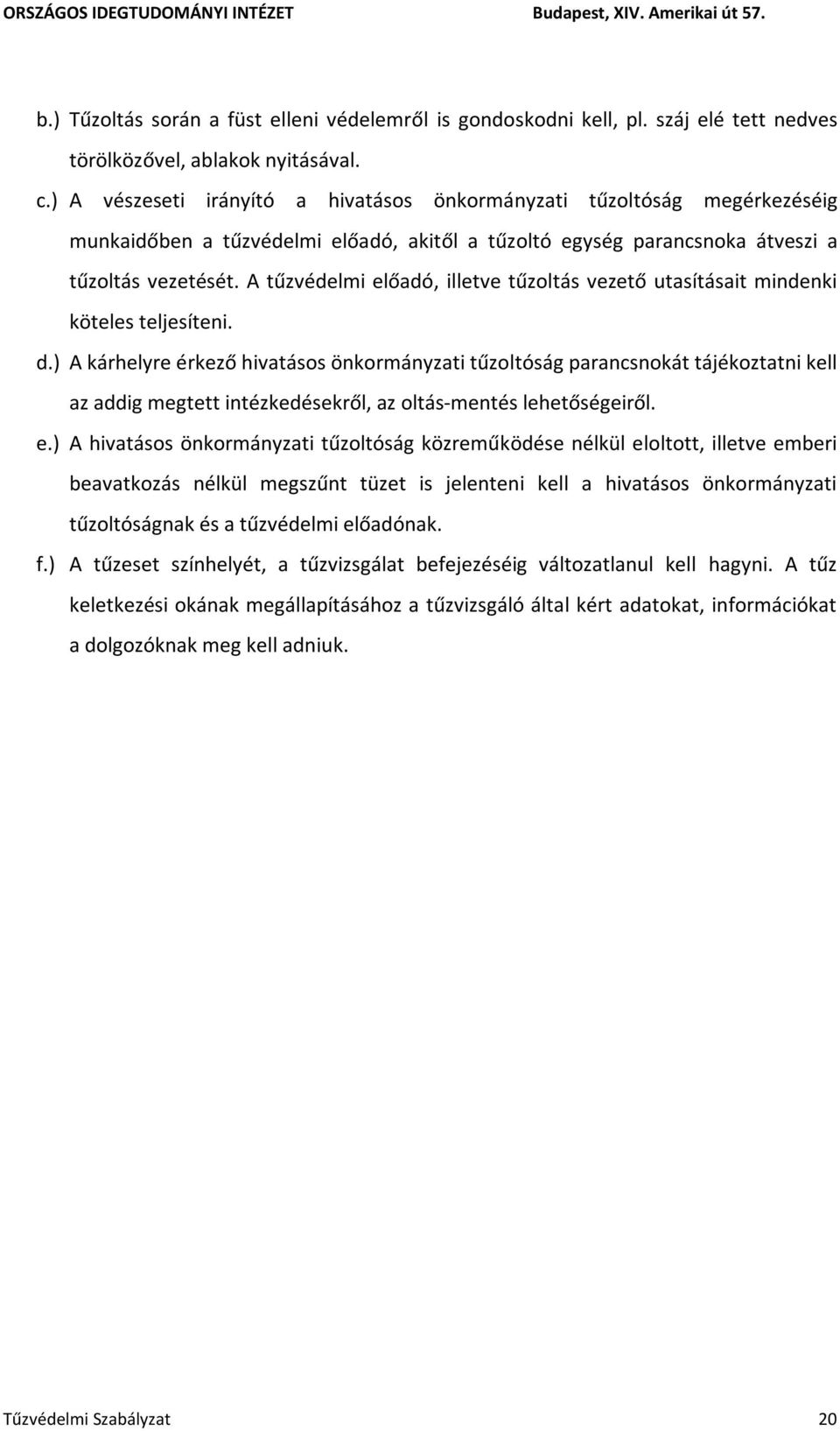 A tűzvédelmi előadó, illetve tűzoltás vezető utasításait mindenki köteles teljesíteni. d.