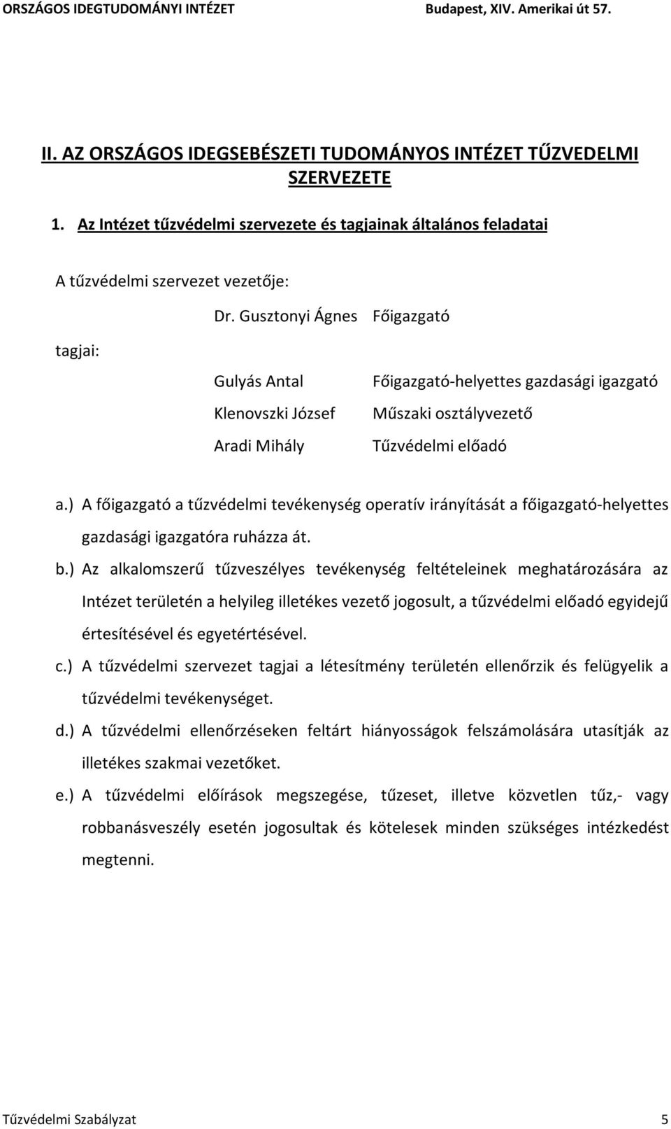 ) A főigazgató a tűzvédelmi tevékenység operatív irányítását a főigazgató-helyettes gazdasági igazgatóra ruházza át. b.