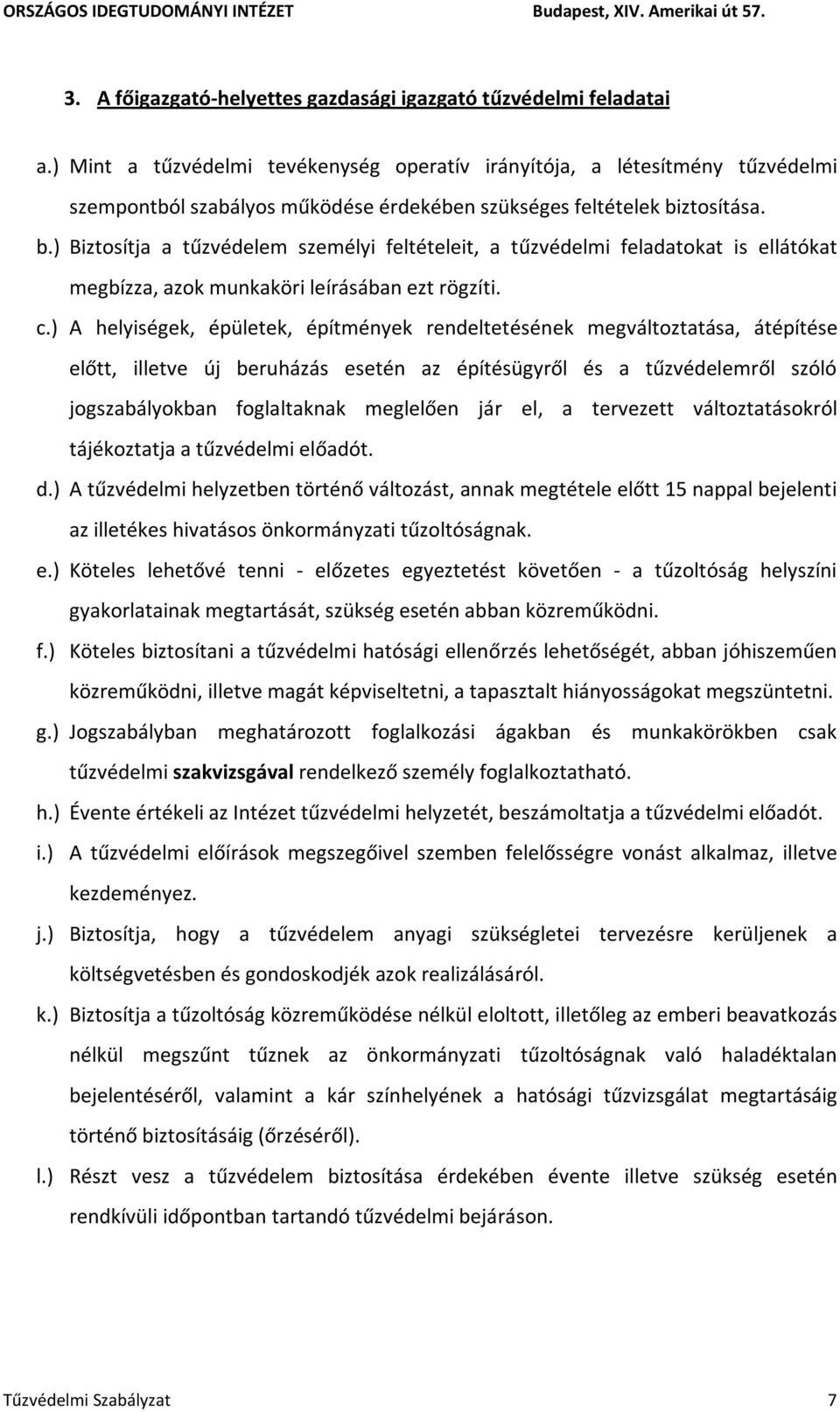 ztosítása. b.) Biztosítja a tűzvédelem személyi feltételeit, a tűzvédelmi feladatokat is ellátókat megbízza, azok munkaköri leírásában ezt rögzíti. c.