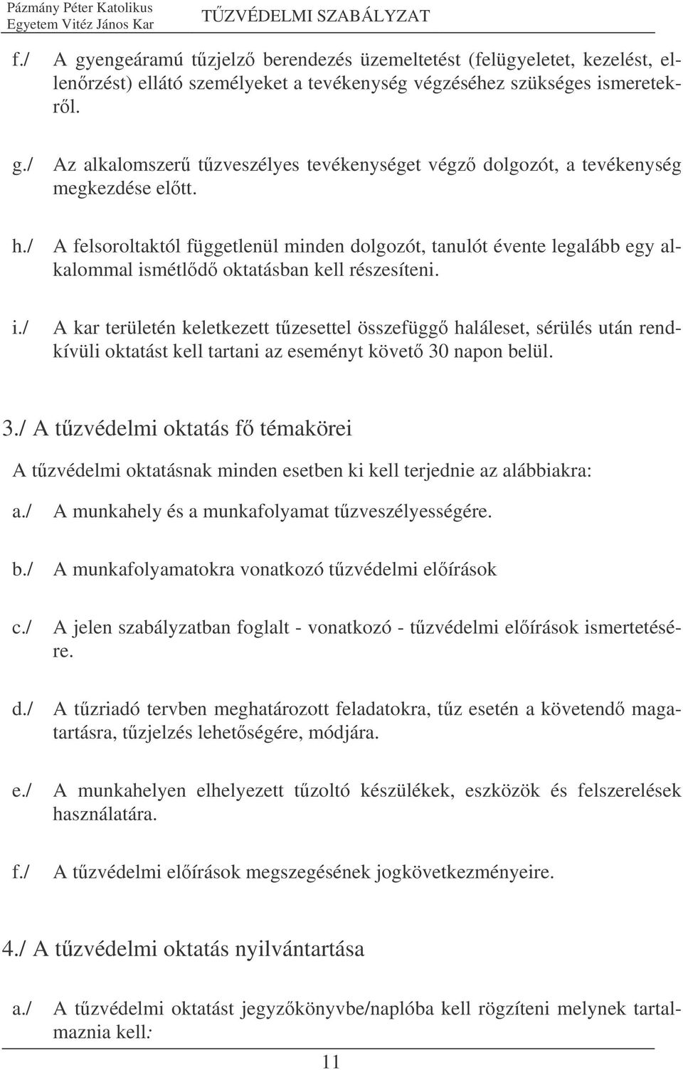 métld oktatásban kell részesíteni. i./ A kar területén keletkezett tzesettel összefügg haláleset, sérülés után rendkívüli oktatást kell tartani az eseményt követ 30