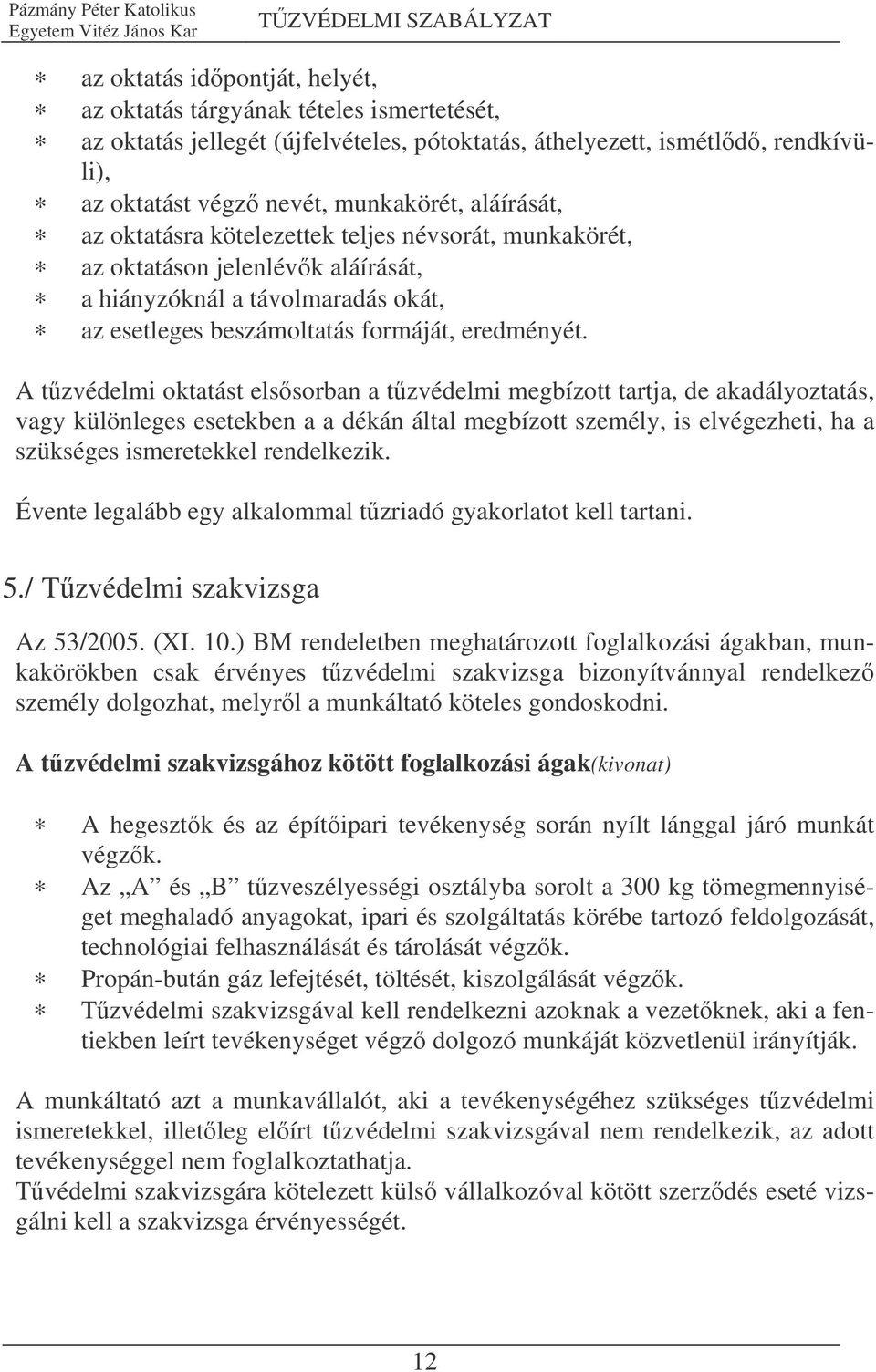 A tzvédelmi oktatást elssorban a tzvédelmi megbízott tartja, de akadályoztatás, vagy különleges esetekben a a dékán által megbízott személy, is elvégezheti, ha a szükséges ismeretekkel rendelkezik.