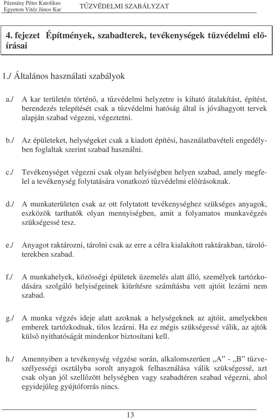 c./ Tevékenységet végezni csak olyan helyiségben helyen szabad, amely megfelel a tevékenység folytatására vonatkozó tzvédelmi elírásoknak. d.