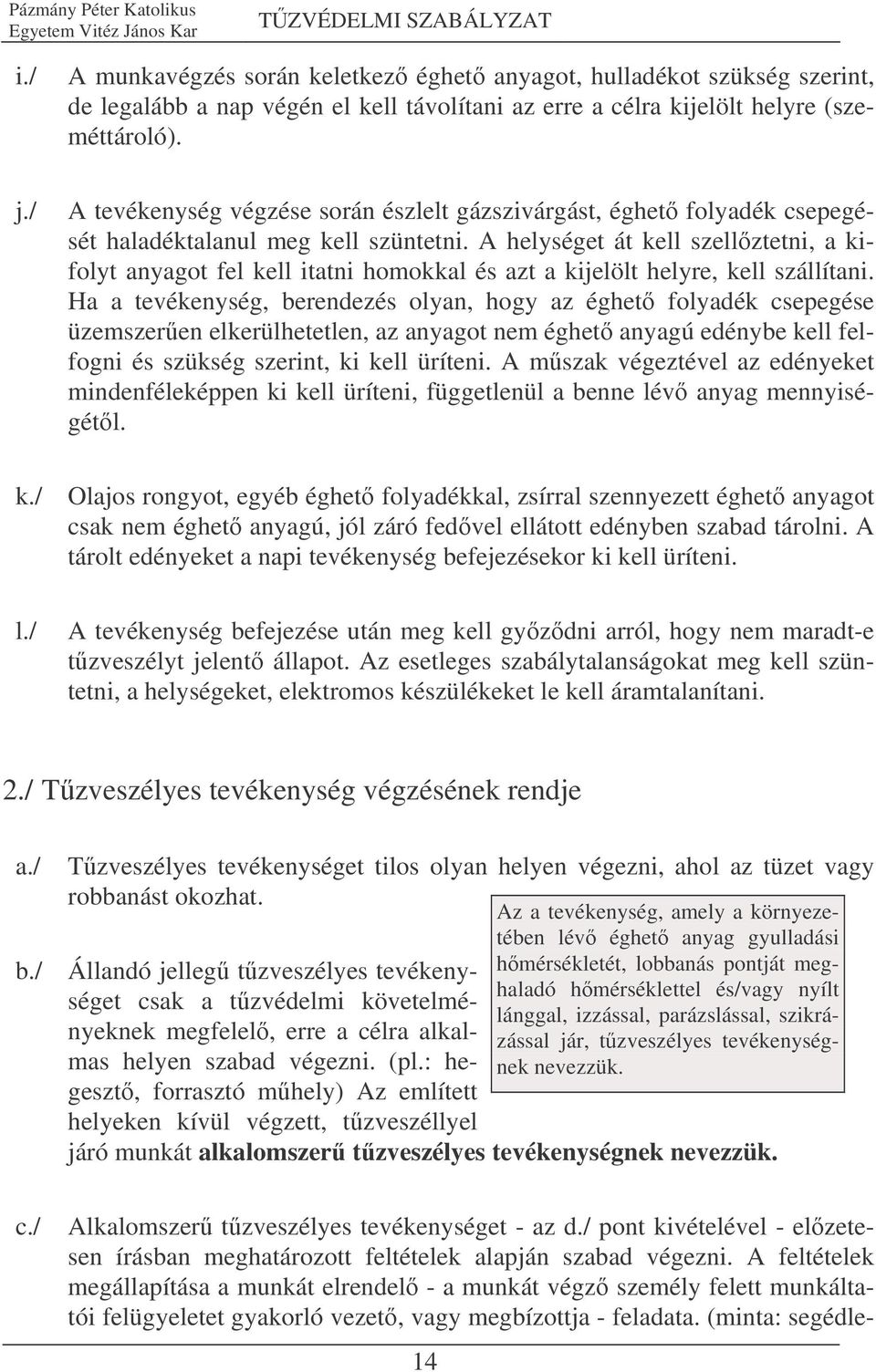 A helységet át kell szellztetni, a kifolyt anyagot fel kell itatni homokkal és azt a kijelölt helyre, kell szállítani.