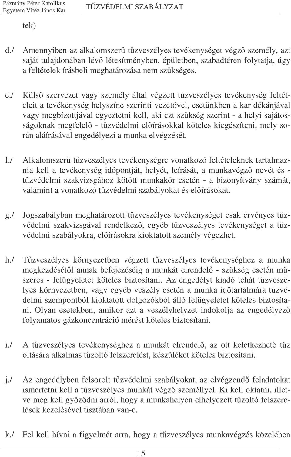 e./ Küls szervezet vagy személy által végzett tzveszélyes tevékenység feltételeit a tevékenység helyszíne szerinti vezetvel, esetünkben a kar dékánjával vagy megbízottjával egyeztetni kell, aki ezt