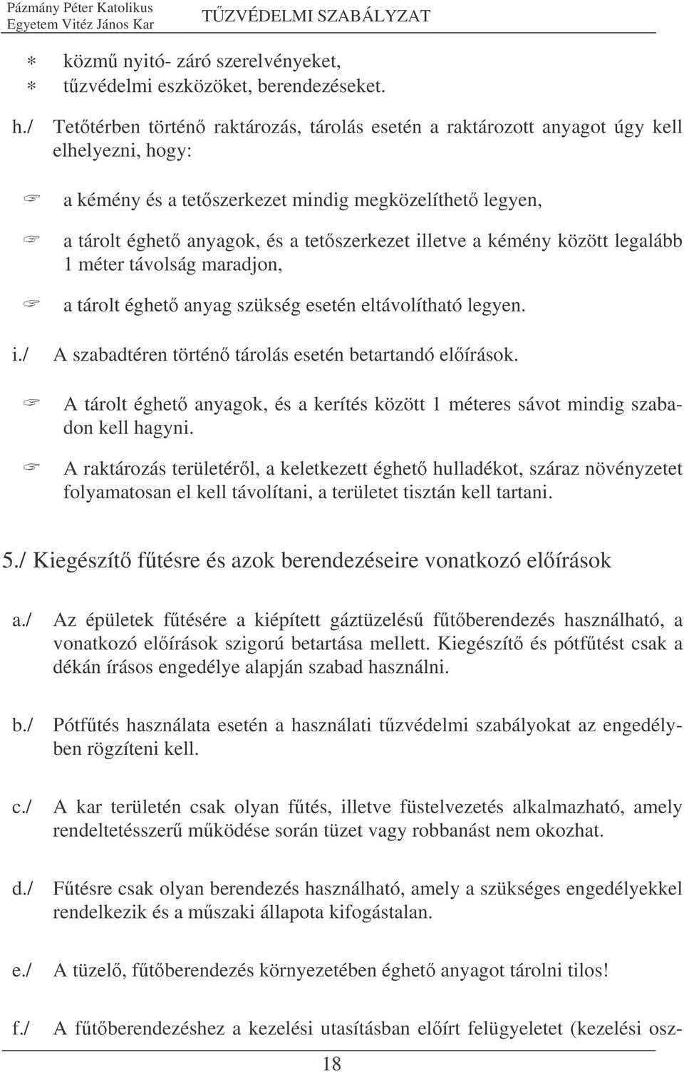 illetve a kémény között legalább 1 méter távolság maradjon, a tárolt éghet anyag szükség esetén eltávolítható legyen. i./ A szabadtéren történ tárolás esetén betartandó elírások.