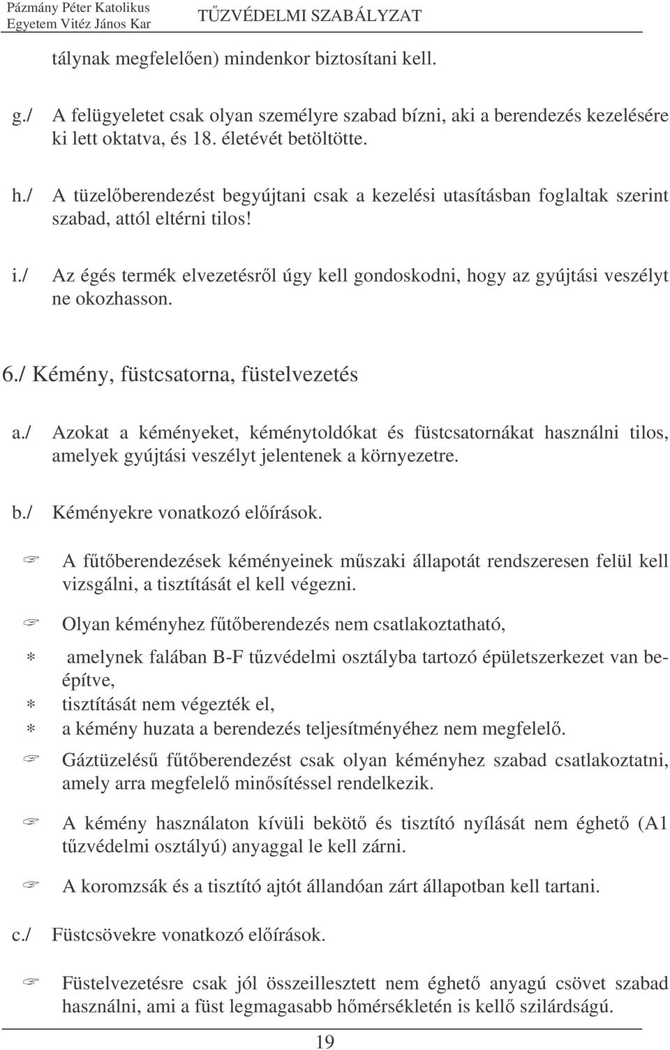 6./ Kémény, füstcsatorna, füstelvezetés a./ Azokat a kéményeket, kéménytoldókat és füstcsatornákat használni tilos, amelyek gyújtási veszélyt jelentenek a környezetre. b.