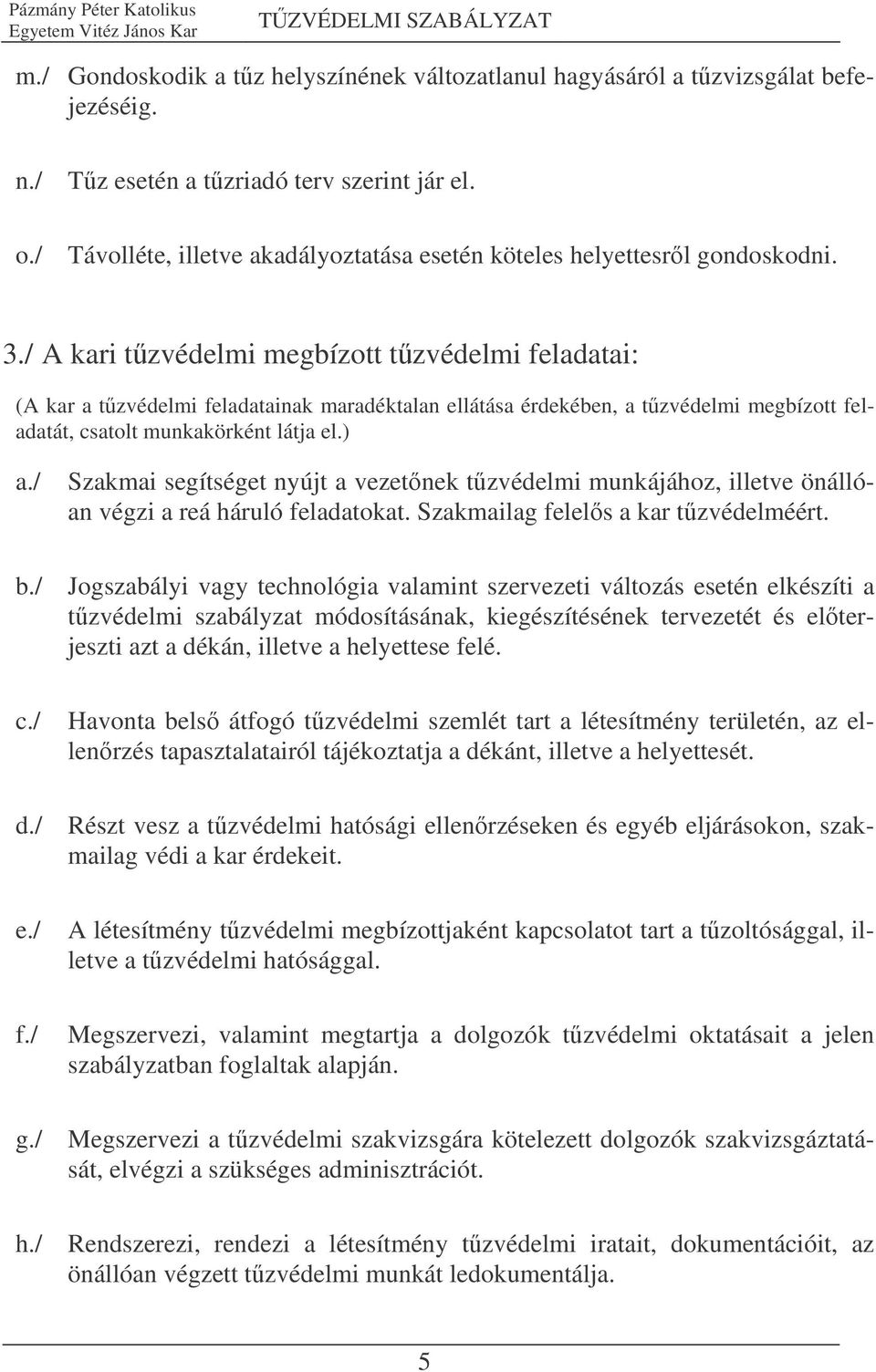 / A kari tzvédelmi megbízott tzvédelmi feladatai: (A kar a tzvédelmi feladatainak maradéktalan ellátása érdekében, a tzvédelmi megbízott feladatát, csatolt munkakörként látja el.) a.