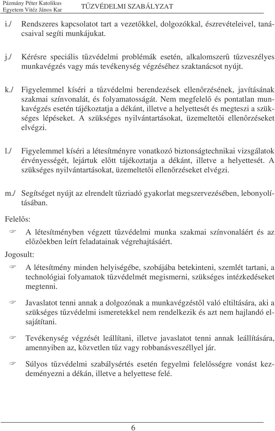 / Figyelemmel kíséri a tzvédelmi berendezések ellenrzésének, javításának szakmai színvonalát, és folyamatosságát.