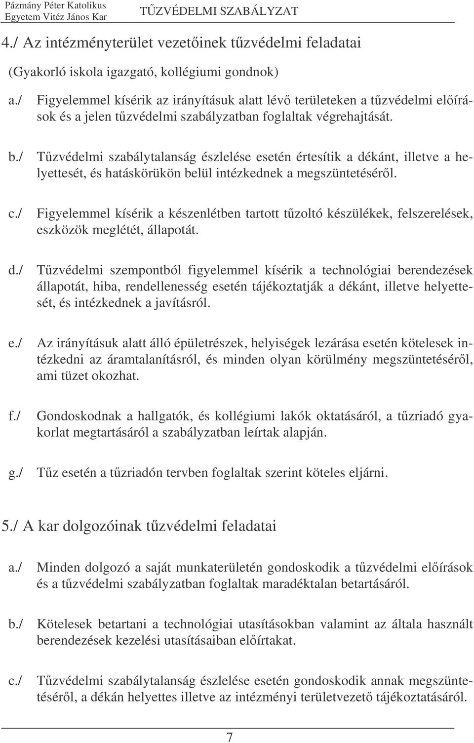 / Tzvédelmi szabálytalanság észlelése esetén értesítik a dékánt, illetve a helyettesét, és hatáskörükön belül intézkednek a megszüntetésérl. c.