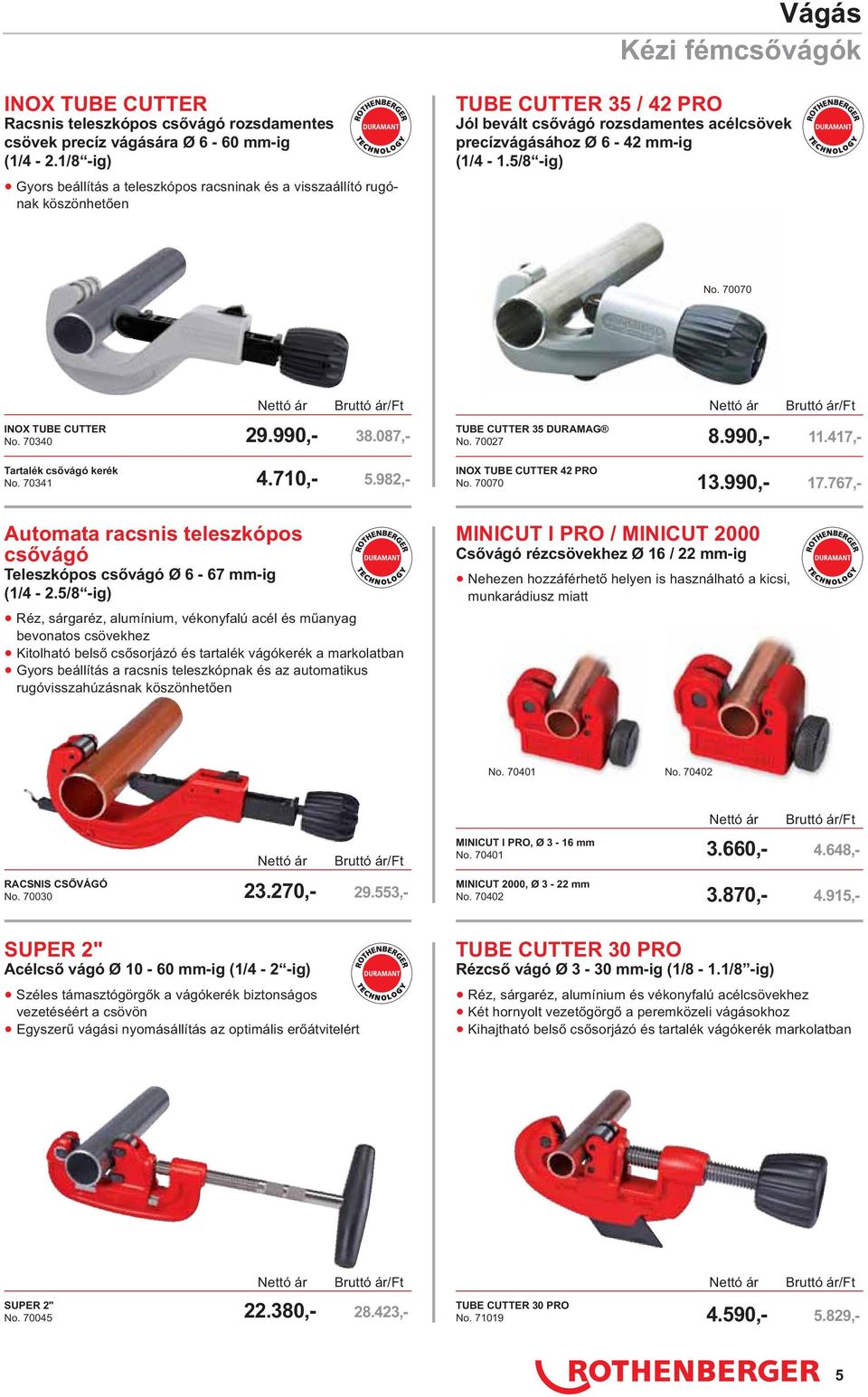 5/8 -ig) No. 70070 INOX TUBE CUTTER No. 70340 29.990,- 38.087,- TUBE CUTTER 35 DURAMAG No. 70027 8.990,- 11.417,- Tartalék csővágó kerék No. 70341 4.710,- 5.982,- INOX TUBE CUTTER 42 PRO No. 70070 13.