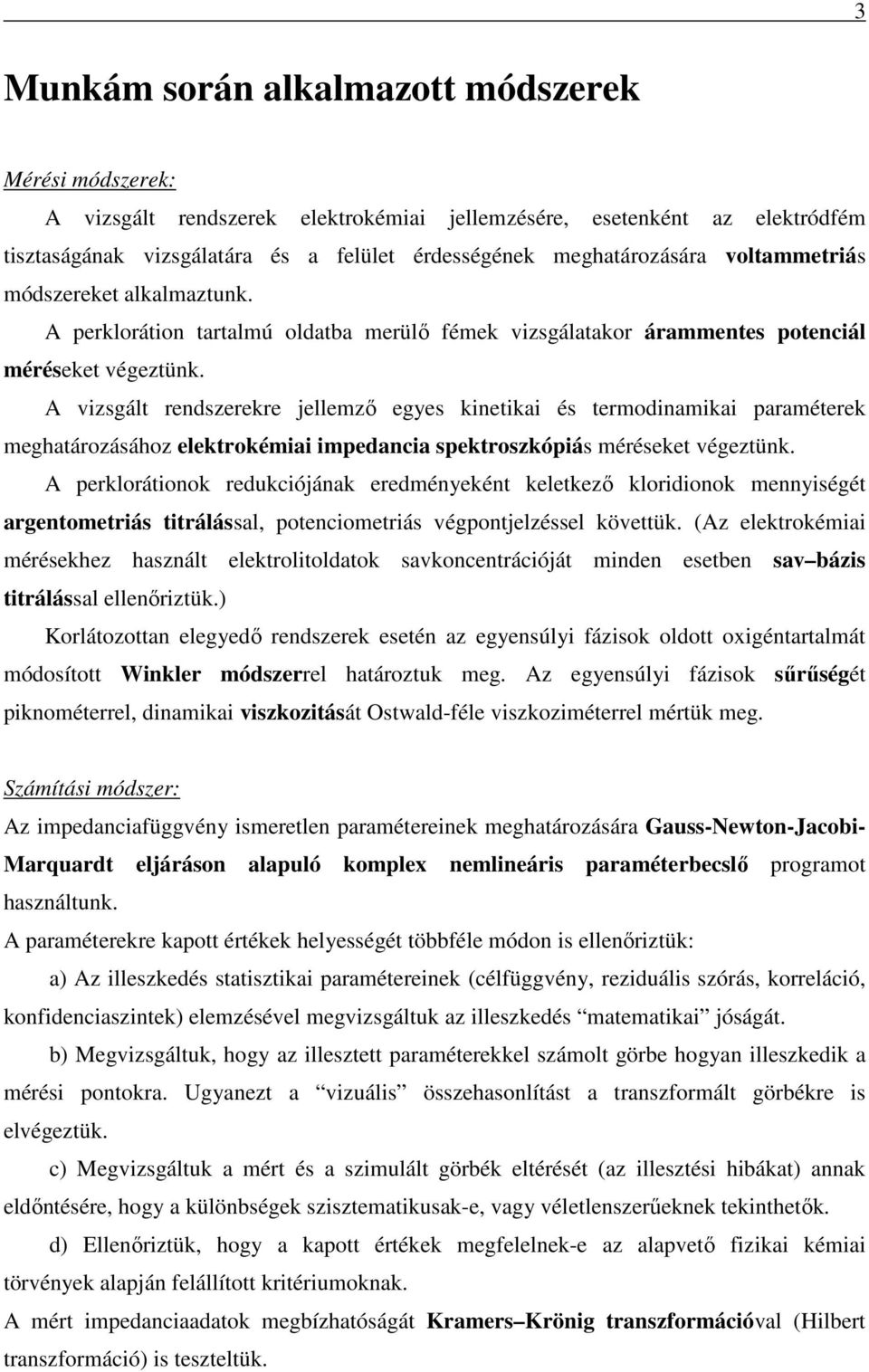 A vizsgált rendszerekre jellemző egyes kinetikai és termodinamikai paraméterek meghatározásához elektrokémiai impedancia spektroszkópiás méréseket végeztünk.