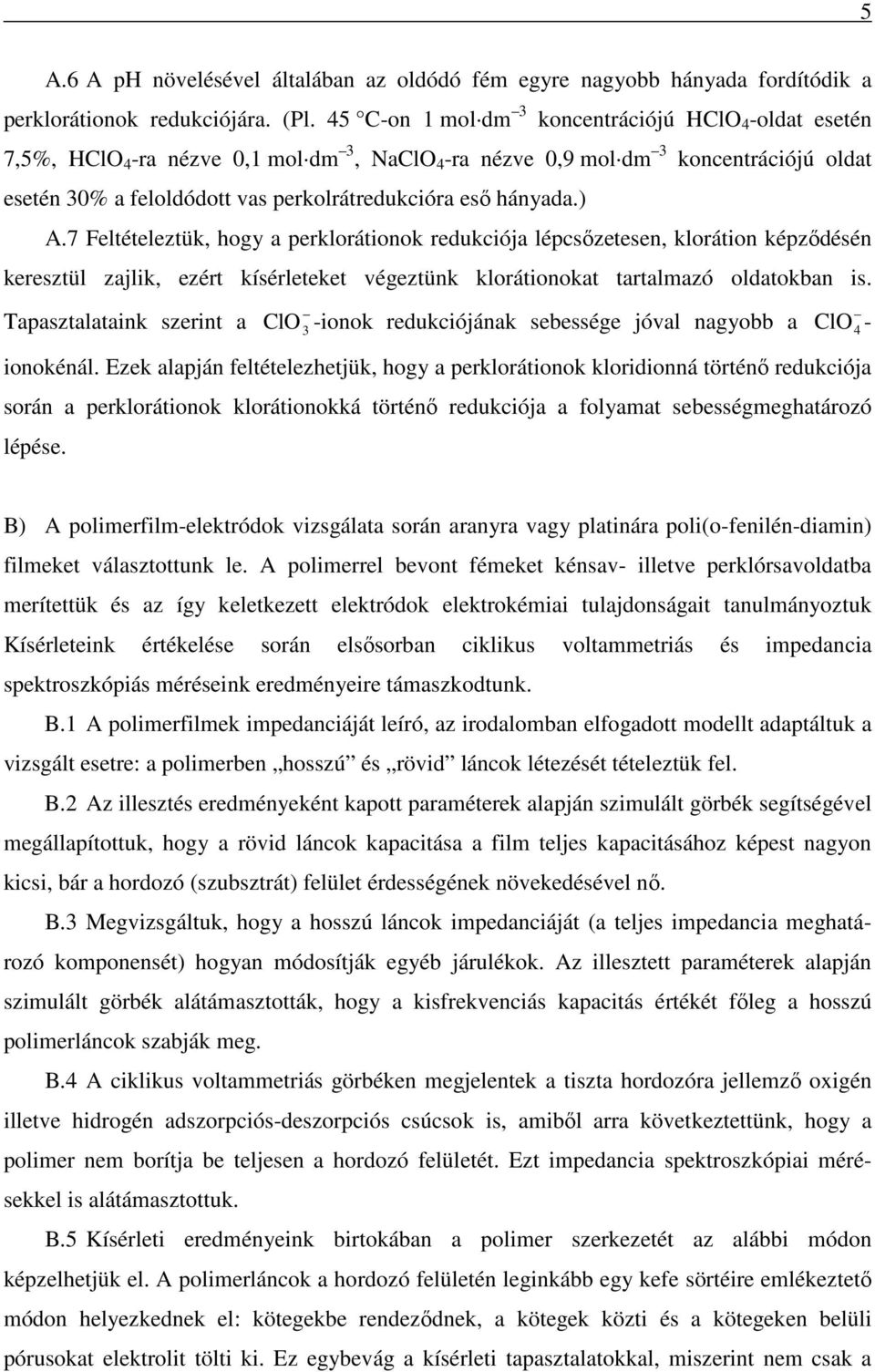 hányada.) A.7 Feltételeztük, hogy a perklorátionok redukciója lépcsőzetesen, klorátion képződésén keresztül zajlik, ezért kísérleteket végeztünk klorátionokat tartalmazó oldatokban is.