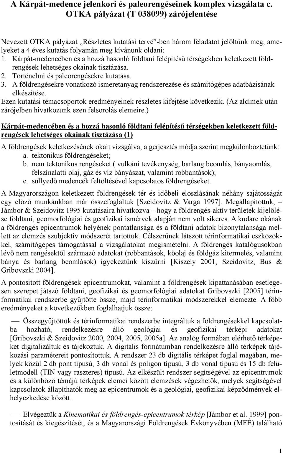 Kárpát-medencében és a hozzá hasonló földtani felépítésű térségekben keletkezett földrengések lehetséges okainak tisztázása. 2. Történelmi és paleorengésekre kutatása. 3.