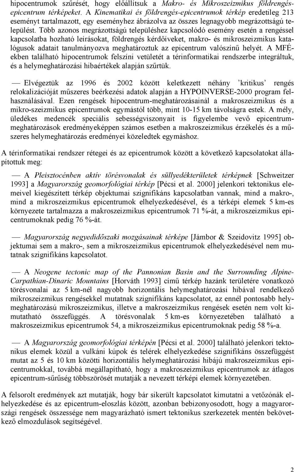 Több azonos megrázottságú településhez kapcsolódó esemény esetén a rengéssel kapcsolatba hozható leírásokat, földrengés kérdőíveket, makro- és mikroszeizmikus katalógusok adatait tanulmányozva