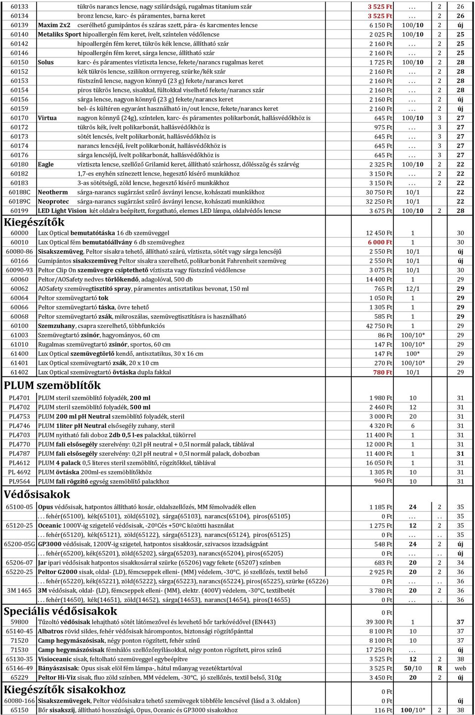 25 60142 hipoallergén fém keret, tükrös kék lencse, állítható szár 2160 Ft... 2 25 60146 hipoallergén fém keret, sárga lencse, állítható szár 2160 Ft.