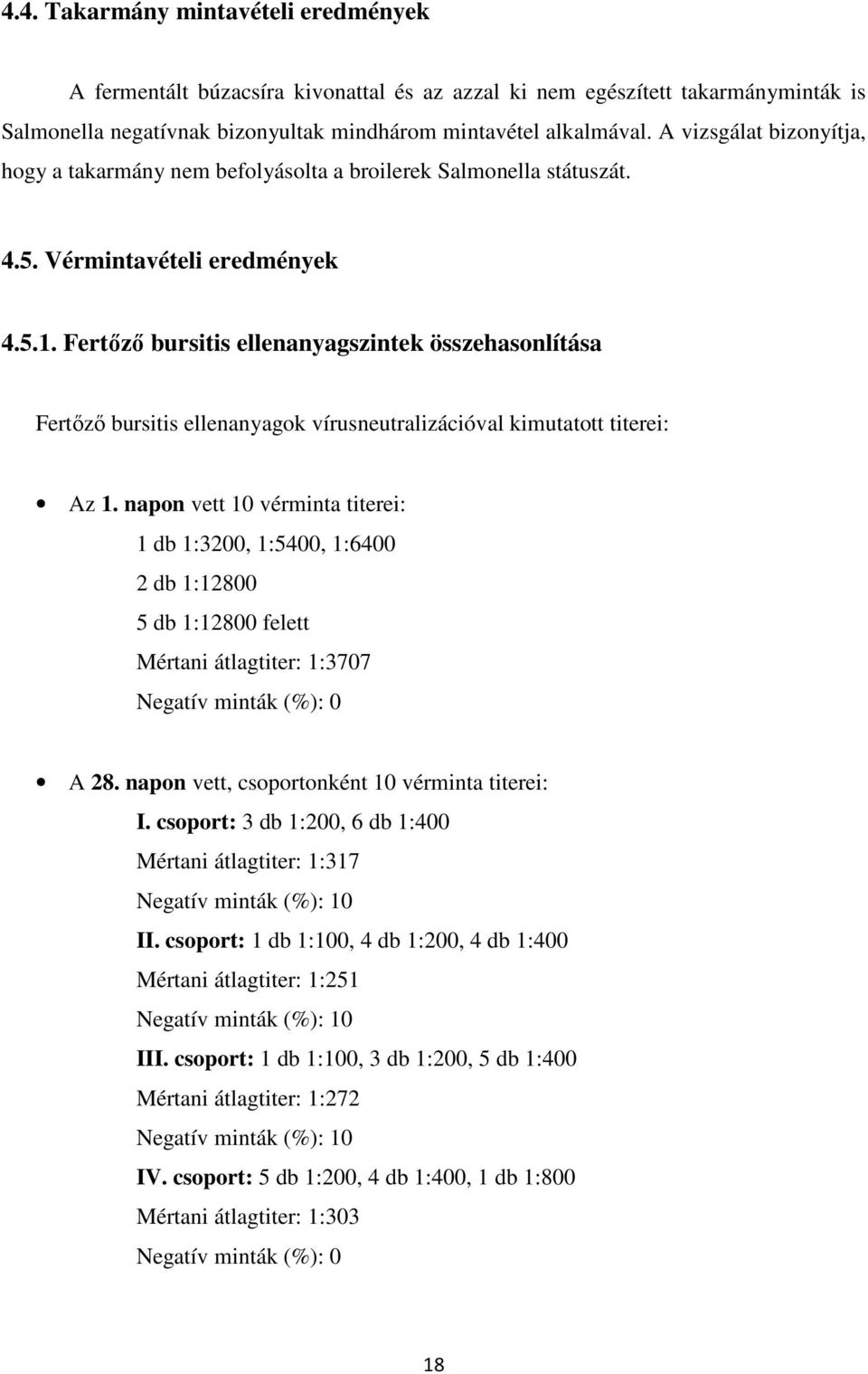 Fertőző bursitis ellenanyagszintek összehasonlítása Fertőző bursitis ellenanyagok vírusneutralizációval kimutatott titerei: Az 1.