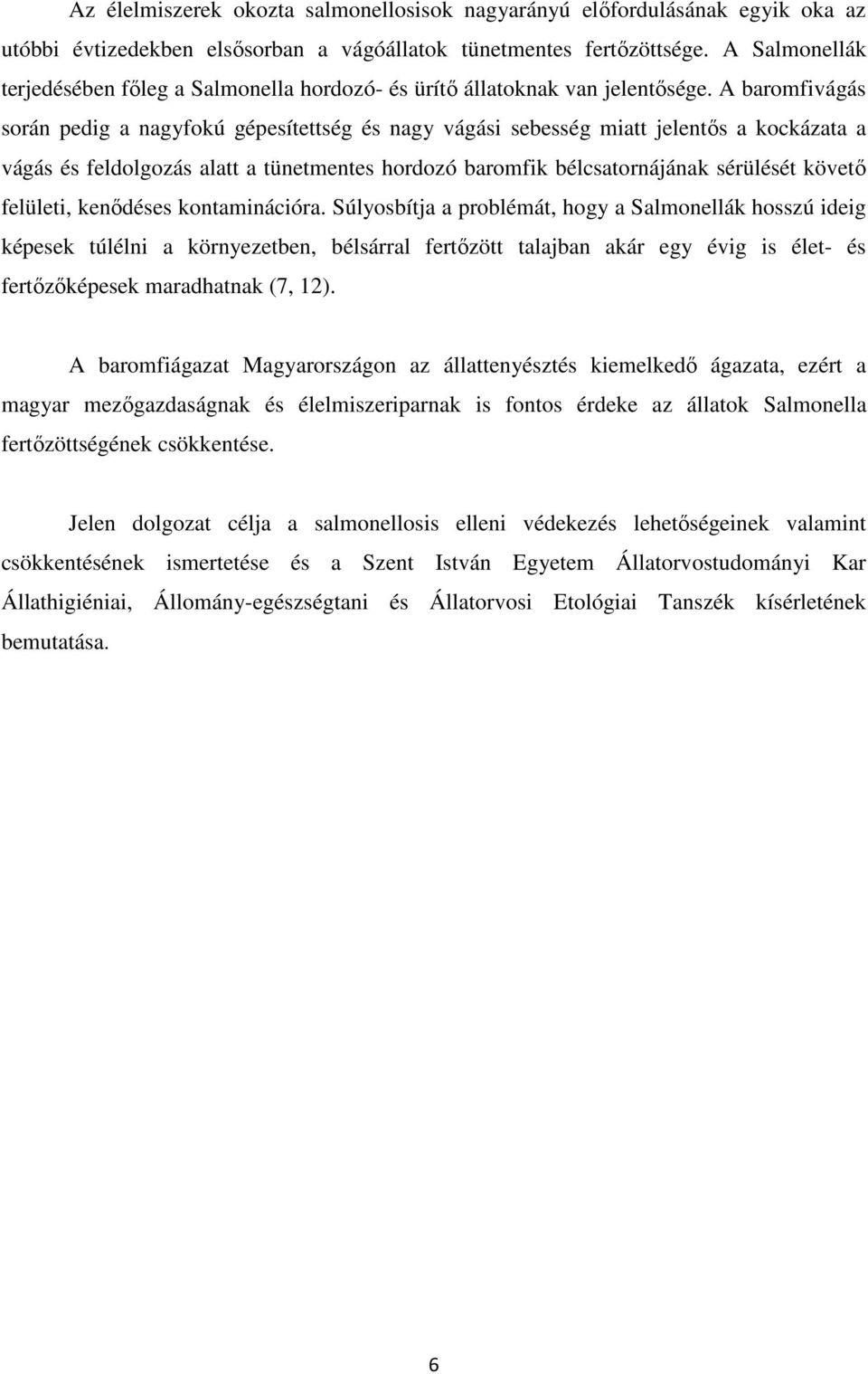 A baromfivágás során pedig a nagyfokú gépesítettség és nagy vágási sebesség miatt jelentős a kockázata a vágás és feldolgozás alatt a tünetmentes hordozó baromfik bélcsatornájának sérülését követő