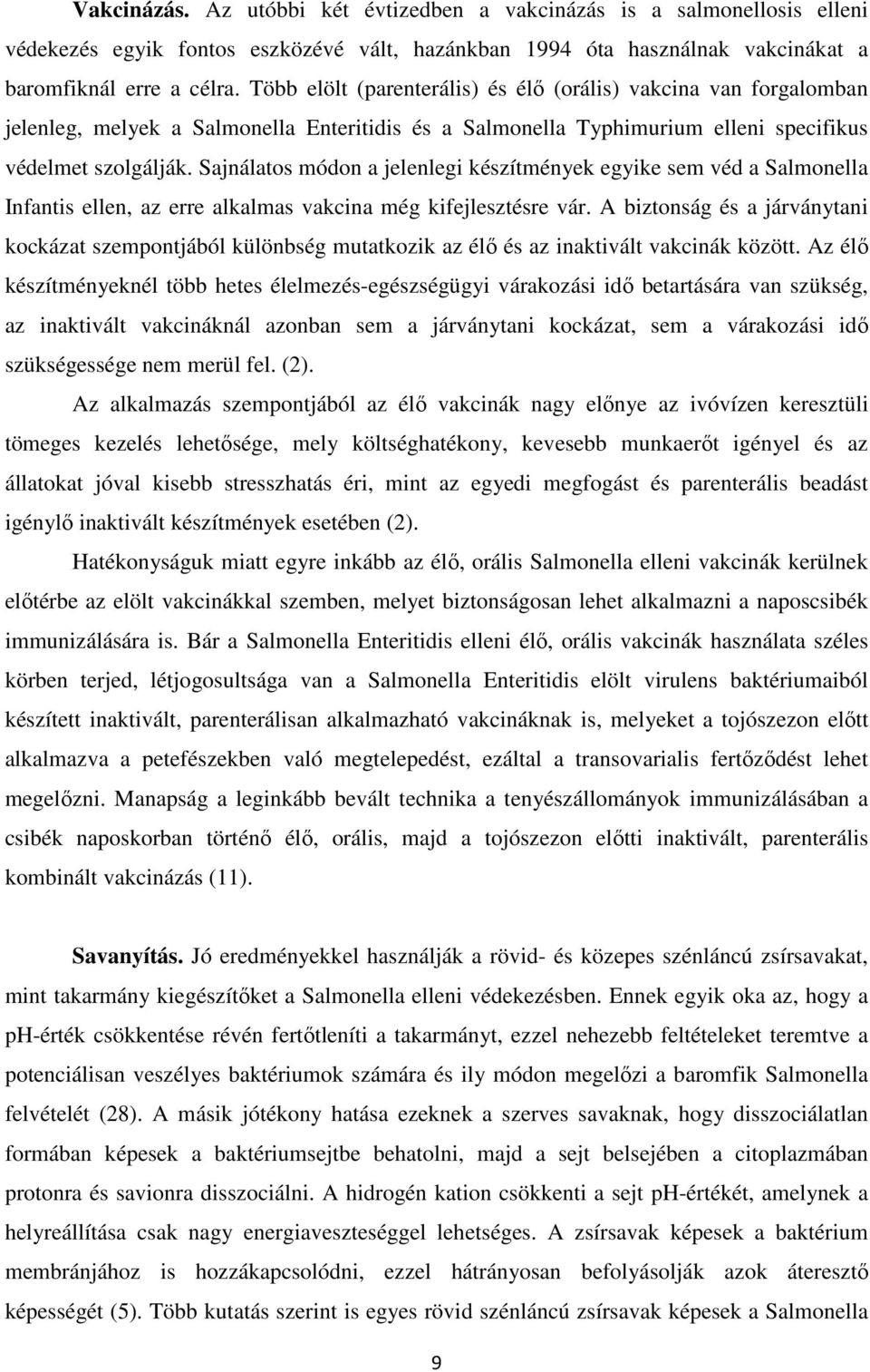 Sajnálatos módon a jelenlegi készítmények egyike sem véd a Salmonella Infantis ellen, az erre alkalmas vakcina még kifejlesztésre vár.