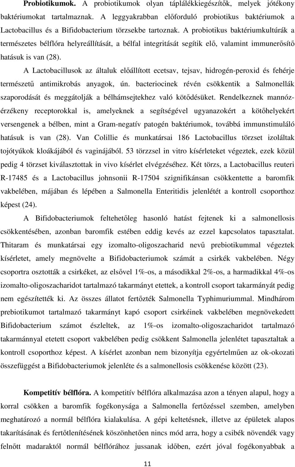 A probiotikus baktériumkultúrák a természetes bélflóra helyreállítását, a bélfal integritását segítik elő, valamint immunerősítő hatásuk is van (28).