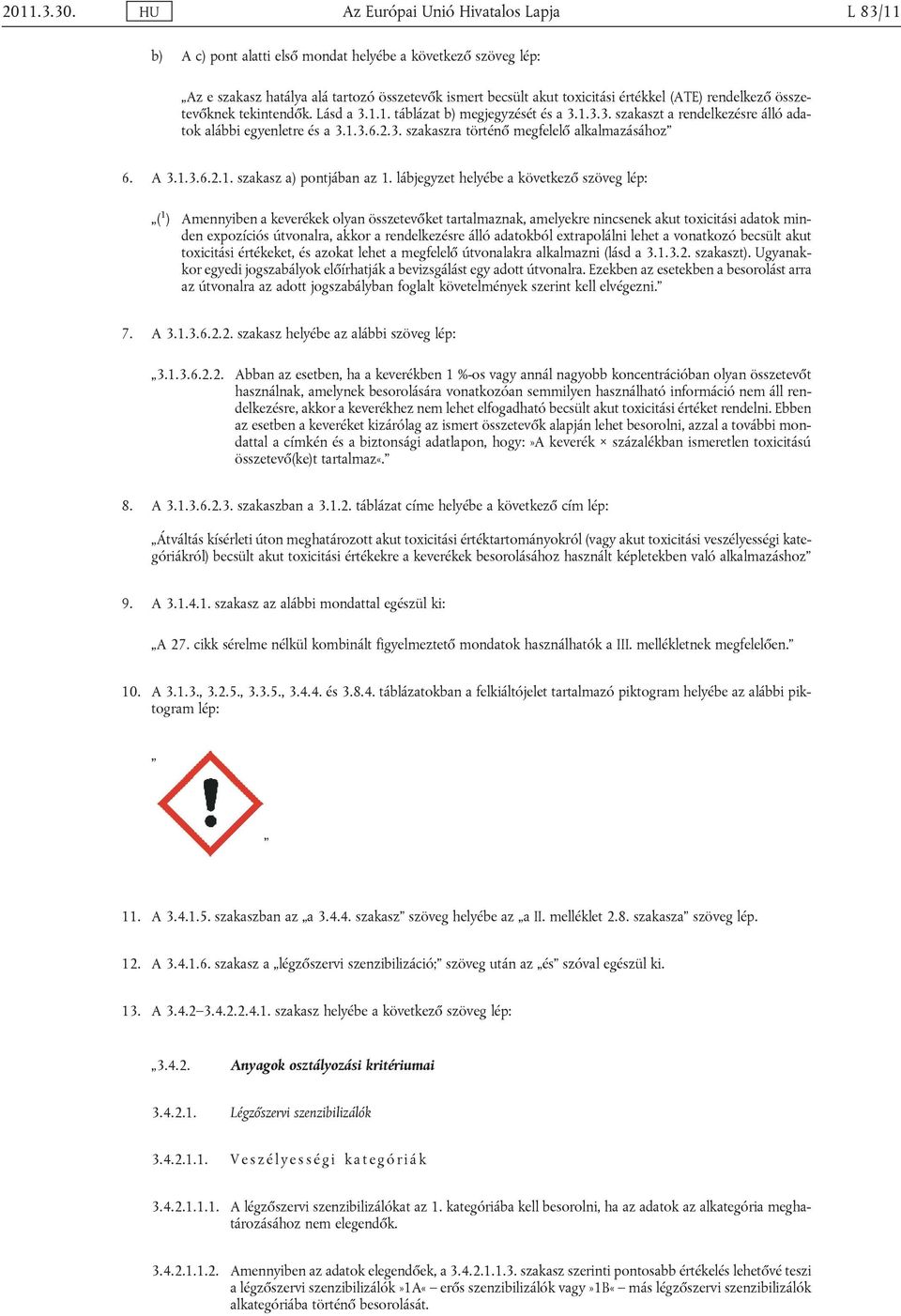 rendelkező összetevőknek tekintendők. Lásd a 3.1.1. táblázat b) megjegyzését és a 3.1.3.3. szakaszt a rendelkezésre álló adatok alábbi egyenletre és a 3.1.3.6.2.3. szakaszra történő megfelelő alkalmazásához 6.