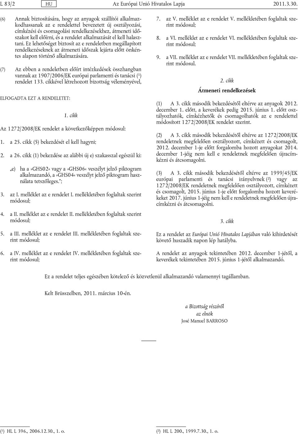 rendelet alkalmazását el kell halasztani. Ez lehetőséget biztosít az e rendeletben megállapított rendelkezéseknek az átmeneti időszak lejárta előtt önkéntes alapon történő alkalmazására.