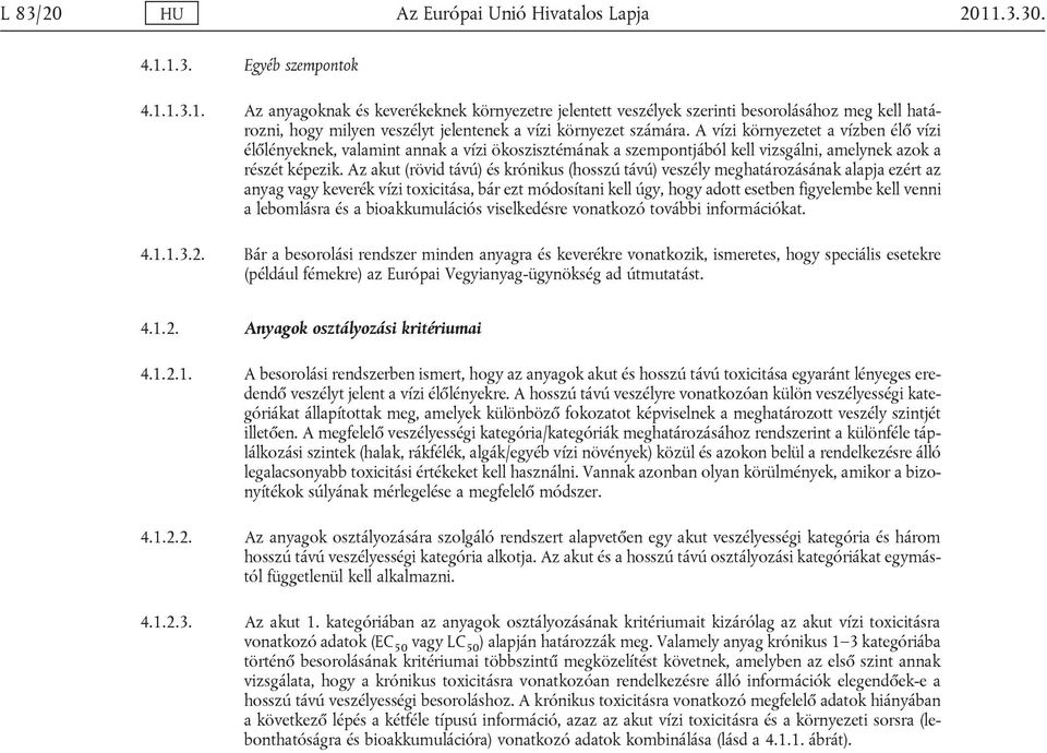 A vízi környezetet a vízben élő vízi élőlényeknek, valamint annak a vízi ökoszisztémának a szempontjából kell vizsgálni, amelynek azok a részét képezik.