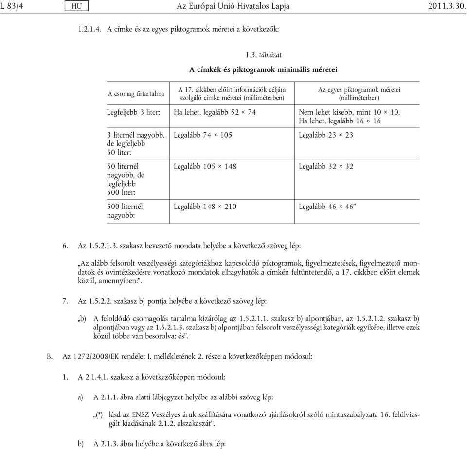 lehet, legalább 16 16 3 liternél nagyobb, de legfeljebb 50 liter: 50 liternél nagyobb, de legfeljebb 500 liter: 500 liternél nagyobb: Legalább 74 105 Legalább 23 23 Legalább 105 148 Legalább 32 32