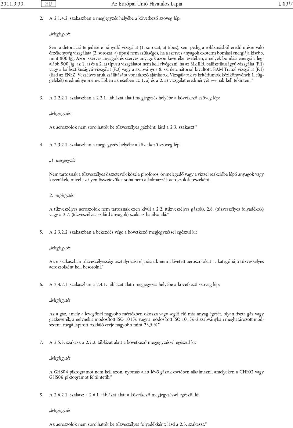 Azon szerves anyagok és szerves anyagok azon keverékei esetében, amelyek bomlási energiája legalább 800 J/g, az 1. a) és a 2. a) típusú vizsgálatot nem kell elvégezni, ha az Mk.IIId.