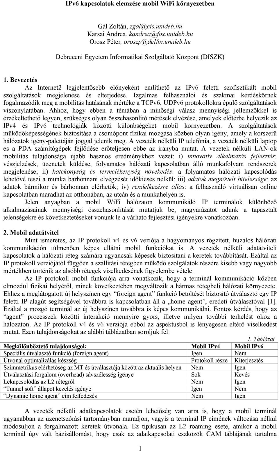 Izgalmas felhasználói és szakmai kérdéskörnek fogalmazódik meg a mobilitás hatásának mértéke a TCPv6, UDPv6 protokollokra épülő szolgáltatások viszonylatában.